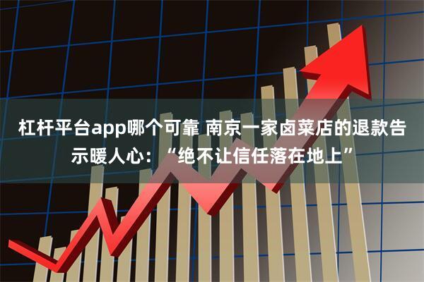 杠杆平台app哪个可靠 南京一家卤菜店的退款告示暖人心：“绝不让信任落在地上”