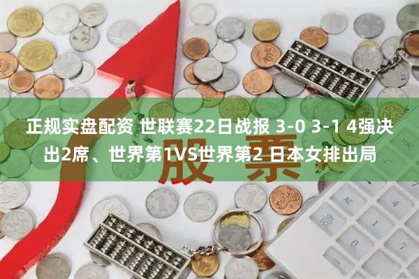 正规实盘配资 世联赛22日战报 3-0 3-1 4强决出2席、世界第1VS世界第2 日本女排出局